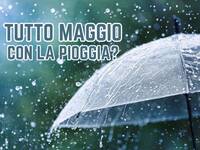 Meteo: Pioggia per tutto Maggio, c'è la